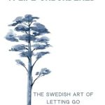 Discover Freedom and Clarity: A Comprehensive Review of A Life Unburdened: The Swedish Art of Letting Go
