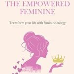 Unlock Your Potential: A Comprehensive Review of The Habits of the Empowered Feminine: Transform Your Life With Feminine Energy (Femininity Book Series)