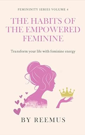 Unlock Your Potential: A Comprehensive Review of The Habits of the Empowered Feminine: Transform Your Life With Feminine Energy (Femininity Book Series)