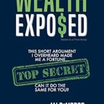 Transform Your Financial Future: A Must-Read Review of ‘Wealth Exposed: This Short Argument I Overheard Made Me A Fortune… Can It Do The Same For You?’ Transform Your Financial Future: A Must-Read Review of ‘Wealth Exposed: This Short Argument I Overheard Made Me A Fortune… Can It Do The Same For You?’