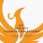 Unlock Your Potential with ’20 Minute Transformations: A Coach’s Toolkit for Rapid, Reliable, and Revolutionary Change’ – A Must-Read for Coaches and Leaders!