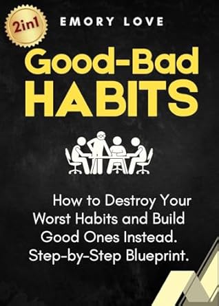 Transform Your Life: A Comprehensive Review of Good-Bad Habits (2 in 1): How to Destroy Your Worst Habits and Build Good Ones Instead. Step-by-Step Blueprint