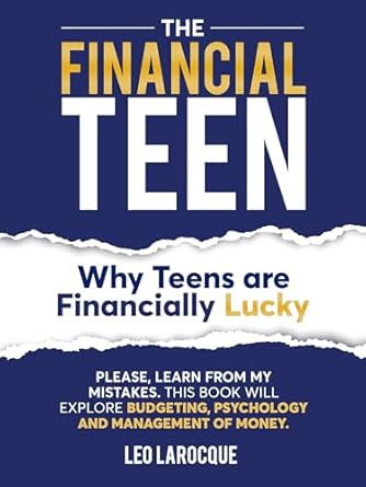Unlock Your Financial Future: A Must-Read Review of THE FINANCIAL TEEN: Why Teens are Financially Lucky: PLEASE, Learn from My MISTAKES – A Comprehensive Guide to Budgeting, Psychology, and Money Management