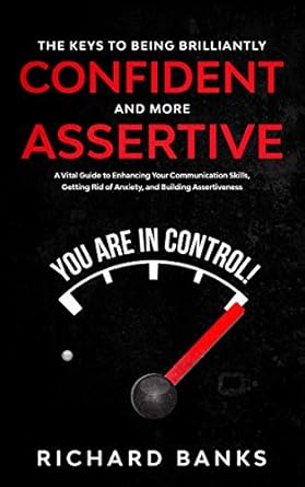 Unlock Your Potential: A Comprehensive Review of The Keys to Being Brilliantly Confident and More Assertive: A Vital Guide to Enhancing Your Communication Skills, Getting Rid of Anxiety, and Building Skills for Lasting Relationships (Book 2)