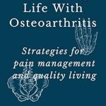Discover the Secrets to Thriving with Osteoarthritis: A Comprehensive Review of ‘Optimizing Life With Osteoarthritis: Strategies for Pain Management and Quality Living’