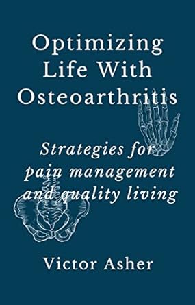 Discover the Secrets to Thriving with Osteoarthritis: A Comprehensive Review of ‘Optimizing Life With Osteoarthritis: Strategies for Pain Management and Quality Living’