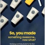 Unleashing Your Creative Potential: A Must-Read Review of ‘So, You Made Something Awesome… Now What?: Marketing and Sales Guide for the Next Generation of Entrepreneurs’
