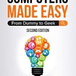 Unlock Your Tech Potential: A Comprehensive Review of ‘Computers Made Easy: From Dummy to Geek’ Unlock Your Tech Potential: A Comprehensive Review of ‘Computers Made Easy: From Dummy to Geek’