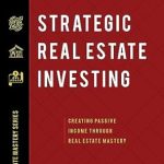 Unlock Your Wealth Potential: A Comprehensive Review of ‘Strategic Real Estate Investing: Creating Passive Income Through Real Estate Mastery’