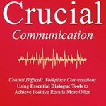 Unlock Success with Our Insightful Review of ‘Crucial Communication: Control Difficult Workplace Conversations Using Essential Dialogue Tools to Achieve Positive Results More Often’