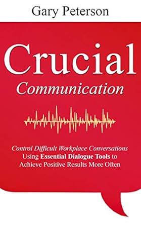 Unlock Success with Our Insightful Review of ‘Crucial Communication: Control Difficult Workplace Conversations Using Essential Dialogue Tools to Achieve Positive Results More Often’