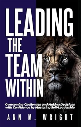 Transform Your Leadership Skills: A Compelling Review of ‘Leading the Team Within: Overcoming Challenges and Making Decisions with Confidence by Mastering Self-Leadership’