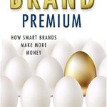 Unlocking Profits: A Comprehensive Review of ‘Brand Premium: How Smart Brands Make More Money 201’
