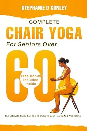 Unlock a Healthier You: A Comprehensive Review of COMPLETE CHAIR YOGA FOR SENIORS OVER 60 – The Ultimate Guide To Improved Health and Well-Being