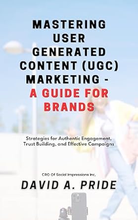 Unlock the Secrets to UGC Success: A Comprehensive Review of ‘Mastering User Generated Content (UGC) Marketing – A Guide for Brands: Mastering User-Generated Content (UGC) Marketing: Strategies for Authentic Engagement, Trust Building, and Effective Campaigns’