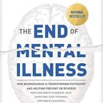 Discover the Revolutionary Insights in ‘The End of Mental Illness: How Neuroscience Is Transforming Psychiatry and Helping Prevent or Reverse Mood and Anxiety Disorders, ADHD, Addictions, PTSD, Psychosis, Personality Disorders, and More’ – A Comprehensive Review Discover the Revolutionary Insights in ‘The End of Mental Illness: How Neuroscience Is Transforming Psychiatry and Helping Prevent or Reverse Mood and Anxiety Disorders, ADHD, Addictions, PTSD, Psychosis, Personality Disorders, and More’ – A Comprehensive Review