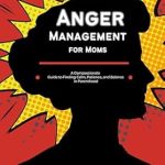 Discover Inner Peace: A Comprehensive Review of ‘Anger Management for Moms: A Compassionate Guide to Finding Calm, Patience, and Balance in Parenthood’