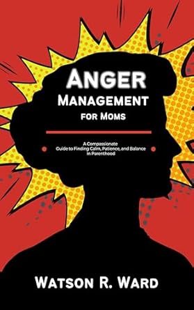 Discover Inner Peace: A Comprehensive Review of ‘Anger Management for Moms: A Compassionate Guide to Finding Calm, Patience, and Balance in Parenthood’