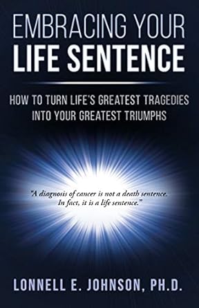 Transform Your Pain into Power: A Review of ‘Embracing Your Life Sentence: How to Turn Life’s Greatest Tragedies Into Your Greatest Triumphs’