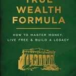 Discover the Secrets to Financial Freedom: A Comprehensive Review of True Wealth Formula: How to Master Money, Live Free & Build a Legacy
