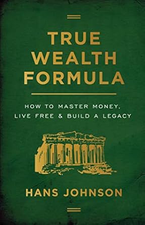 Discover the Secrets to Financial Freedom: A Comprehensive Review of True Wealth Formula: How to Master Money, Live Free & Build a Legacy