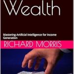 Unlock Financial Freedom: A Comprehensive Review of AI Wealth: Mastering Artificial Intelligence for Income Generation from Amazon Unlock Financial Freedom: A Comprehensive Review of AI Wealth: Mastering Artificial Intelligence for Income Generation from Amazon