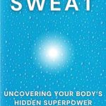 Discover the Secrets of Wellness in Our In-Depth Review of ‘Sweat: Uncovering Your Body’s Hidden Superpower’