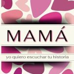 Una Invaluable Oportunidad para Conectar: Mamá, yo quiero escuchar tu historia: Quiero saber de ti… Cuéntame de tu vida y completa este diario guiado en español con más de 200 preguntas