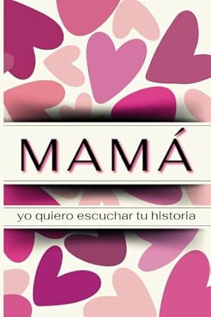 Una Invaluable Oportunidad para Conectar: Mamá, yo quiero escuchar tu historia: Quiero saber de ti… Cuéntame de tu vida y completa este diario guiado en español con más de 200 preguntas