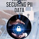 Discover Essential Strategies in ‘The Art of Securing PII Data’ – A Comprehensive Review of Best Practices for Protecting Personal Information Discover Essential Strategies in ‘The Art of Securing PII Data’ – A Comprehensive Review of Best Practices for Protecting Personal Information