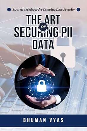 Discover Essential Strategies in ‘The Art of Securing PII Data’ – A Comprehensive Review of Best Practices for Protecting Personal Information
