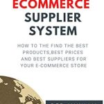 Essential Guide for E-Commerce Success: UNLIMITED E-COMMERCE SUPPLIERS SYSTEM – How to Find the Best Products, Best Prices, and Best Suppliers for Your E-Commerce Store (Fulfillment by Amazon Business Book 7)
