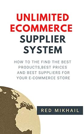Essential Guide for E-Commerce Success: UNLIMITED E-COMMERCE SUPPLIERS SYSTEM – How to Find the Best Products, Best Prices, and Best Suppliers for Your E-Commerce Store (Fulfillment by Amazon Business Book 7)