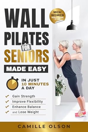 Transform Your Health: A Comprehensive Review of ‘Wall Pilates for Seniors Made Easy: In Just 10 Minutes a Day, Gain Strength, Improve Flexibility, Enhance Balance and Lose Weight’