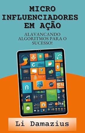 Discover the Power of Microinfluencers: A Comprehensive Review of ‘MICROINFLUENCIADORES EM AÇÃO: ALAVANCANDO ALGORITMOS PARA O SUCESSO!’ (Série Mestre dos Ebooks com ChatGPT: Guia Completo para Autores e Empreendedores Digitais Livro 10)