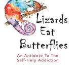 Discover the Transformative Insights in This Compelling Review of ‘Lizards Eat Butterflies: An Antidote to the Self-Help Addiction’