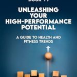 Discover the Secrets to Peak Performance: A Review of UNLEASHING YOUR HIGH-PERFORMANCE POTENTIAL: THE ULTIMATE GUIDE TO HEALTH AND FITNESS TRENDS