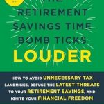 Unlock Financial Freedom: A Must-Read Review of ‘The Retirement Savings Time Bomb Ticks Louder: How to Avoid Unnecessary Tax Landmines, Defuse the Latest Threats to Your Retirement Savings, and Ignite Your Financial Freedom’