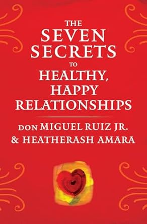 Unlock the Power of Connection: A Must-Read Review of The Seven Secrets to Healthy, Happy Relationships (Toltec Wisdom Series)