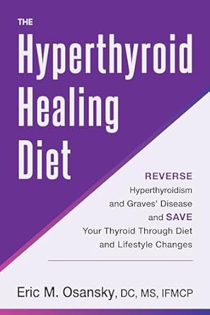Transform Your Health: A Comprehensive Review of The Hyperthyroid Healing Diet: Reverse Hyperthyroidism and Graves’ Disease and Save Your Thyroid Through Diet and Lifestyle Changes