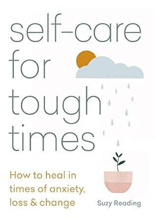 Transform Your Resilience: A Comprehensive Review of ‘Self-Care for Tough Times: How to Heal in Times of Anxiety, Loss and Change’