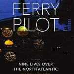 An Unforgettable Adventure in Aviation: Ferry Pilot: Nine Lives Over the North Atlantic – A Must-Read for Aviation Enthusiasts!