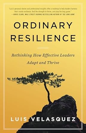Discover the Secrets of Success: A Review of Ordinary Resilience: Rethinking How Effective Leaders Adapt and Thrive
