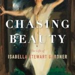 An Enchanting Exploration of Art and Passion: Chasing Beauty: The Life of Isabella Stewart Gardner