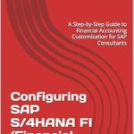 An In-Depth Review of Configuring SAP S/4HANA FI (Financial Accounting): A Step-by-Step Guide to Financial Accounting Customization for SAP Consultants An In-Depth Review of Configuring SAP S/4HANA FI (Financial Accounting): A Step-by-Step Guide to Financial Accounting Customization for SAP Consultants