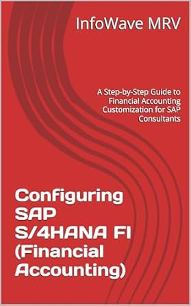 An In-Depth Review of Configuring SAP S/4HANA FI (Financial Accounting): A Step-by-Step Guide to Financial Accounting Customization for SAP Consultants