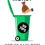 Transform Your Finances: A Must-Read Review of ‘Stop Wasting Money: 99 Tips How to Save More Money and Stop Bad Spending Habits’