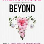 Transform Your Wellbeing: A Comprehensive Review of ‘Menopause and Beyond: How to Control Emotions, Beat Hot Flashes, Achieve Restful Sleep, Lose Belly Weight, and Age Gracefully with Confidence’