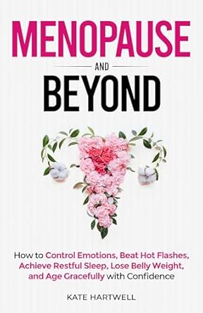 Transform Your Wellbeing: A Comprehensive Review of ‘Menopause and Beyond: How to Control Emotions, Beat Hot Flashes, Achieve Restful Sleep, Lose Belly Weight, and Age Gracefully with Confidence’