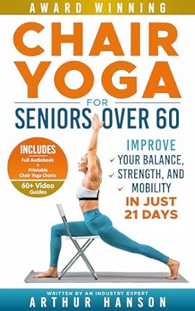 Transform Your Health with This Must-Read: Chair Yoga for Seniors Over 60 – Improve Your Balance, Strength, and Mobility in Just 21 Days